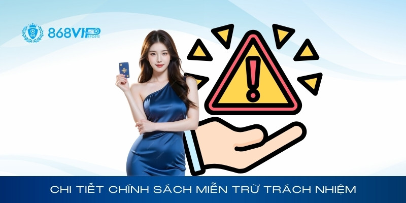 Chi tiết chính sách miễn trừ trách nhiệm của 868Vip